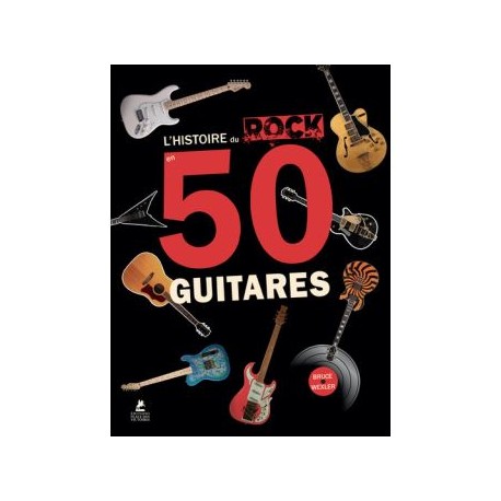 L'HISTOIRE DU ROCK EN 50 GUITARES