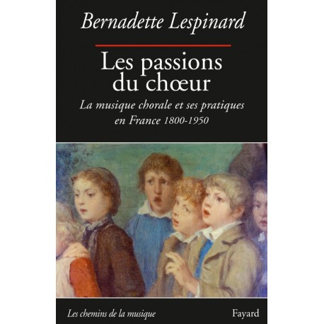 Bernadette Lespinard Les passions du choeur 1800-1950
