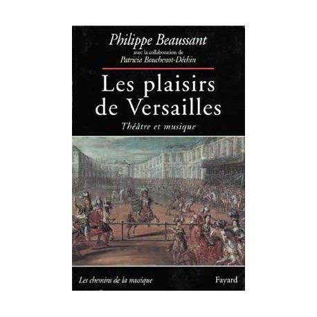 Philippe Beaussant Patricia Bouchenot-Déchin Les Plaisirs de Versailles