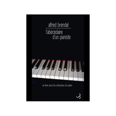 L'abécédaire d'un pianiste : un livre pour les amoureux du piano Alfred BRENDEL