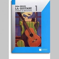 Didier Begon: La Guitare Volume 1 - Initiation Et Découvertes~ Méthode Instrumentale (Guitare)